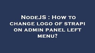 NodeJS : How to change logo of strapi on admin panel left menu?
