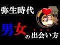 弥生時代のマッチング方法はコレ!【風習・文化】