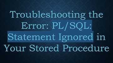 Troubleshooting the Error: PL/SQL: Statement Ignored in Your Stored Procedure