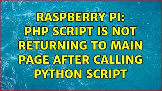 Raspberry Pi: PHP script is not returning to main page after calling Python script (2 Solutions!!)