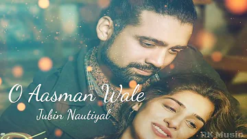 O Aasman Wale - Jubin Nautiyal || o aasman wale zameen par utar ke dekh || new song