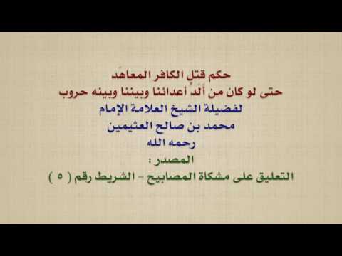 الشيخ ابن عثيمين : حكم قتل الكافر المعاهَد حتى لو كان من أَلَدِّ أعدائنا وبيننا وبينه حروب