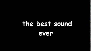 the best sound ever