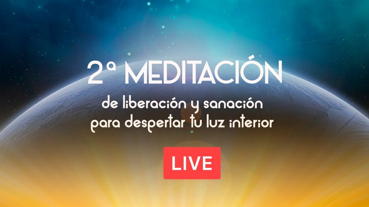 MEDITACIÓN DE LIBERACIÓN Y SANACIÓN PARA DESPERTAR TU LUZ INTERIOR ...