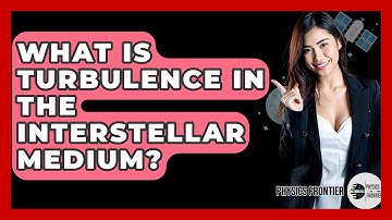 What Is Turbulence In The Interstellar Medium? - Physics Frontier