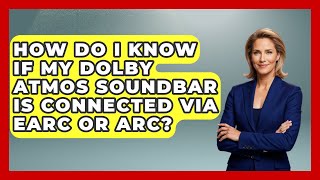 How Do I Know If My Dolby Atmos Soundbar Is Connected Via EARC Or ARC? - NextGen Viewing and Audio