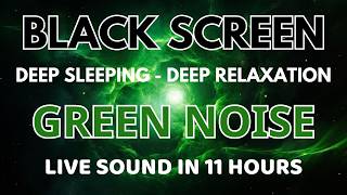 Green Noise Sound For Deep Sleeping - Black Screen In 11 Hours | Healing Sound To Deep Relaxation