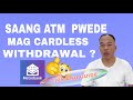 SAANG ATM PWEDE MAKA WITHDRAW NG CARDLESS WITHDRAWAL