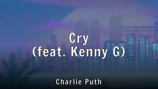 Charlie Puth - Cry Feat. Kenny G Lyrics