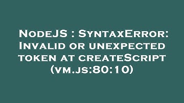 NodeJS : SyntaxError: Invalid or unexpected token at createScript (vm.js:80:10)