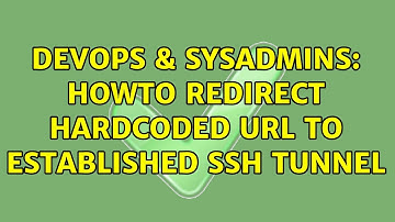 DevOps & SysAdmins: Howto redirect hardcoded URL to established SSH tunnel