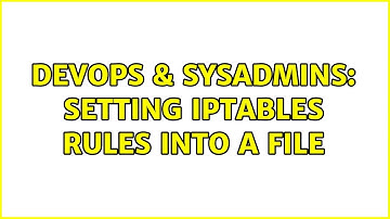 DevOps & SysAdmins: Setting IPtables rules into a file (2 Solutions!!)