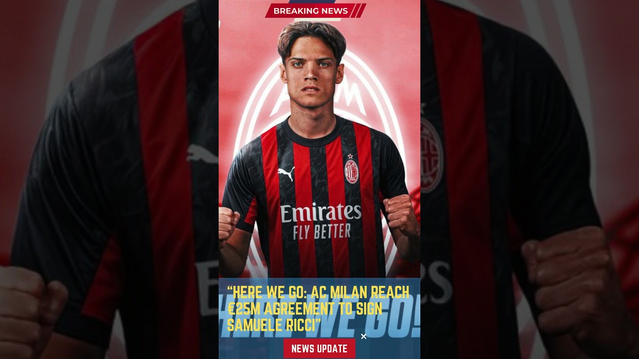 Here We Go AC Milan Reach €25M Agreement to Sign Samuele Ricci