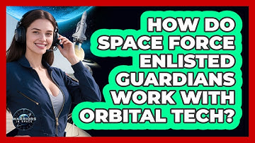 How Do Space Force Enlisted Guardians Work With Orbital Tech? - Warriors In Space