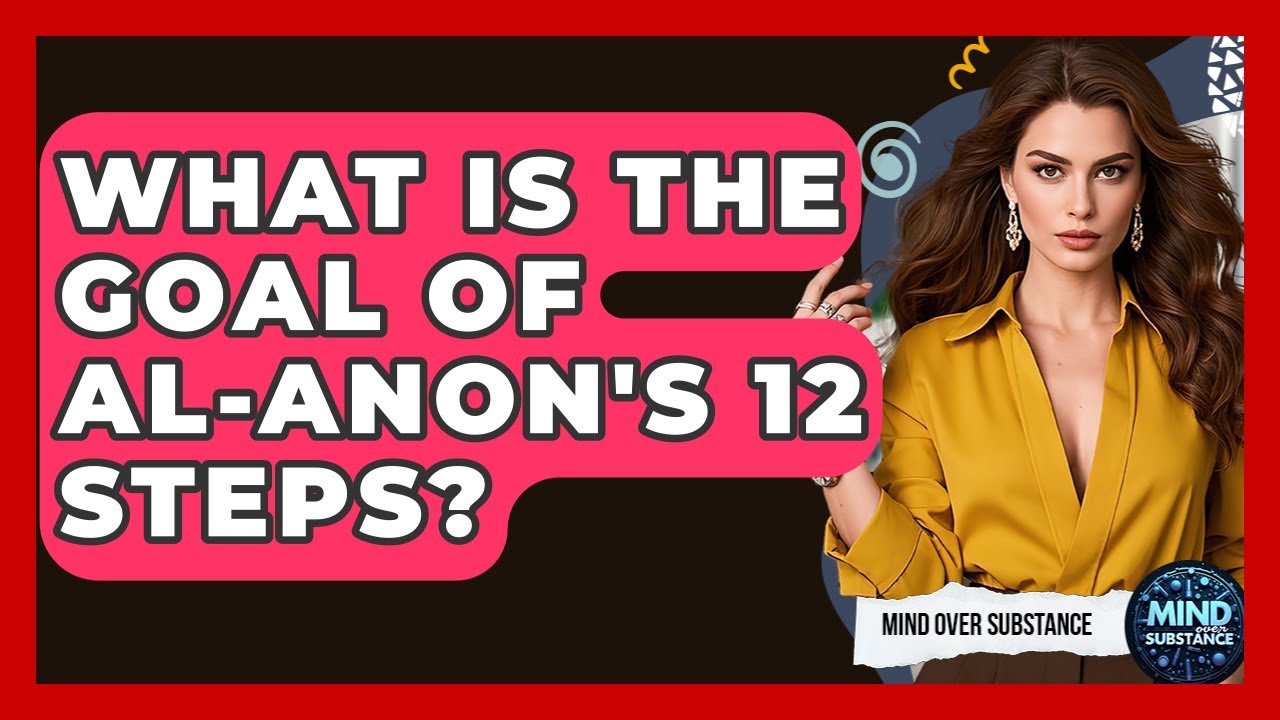What Is The Goal Of Al-Anon's 12 Steps? - Mind Over Substance