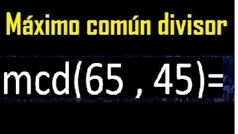 mcd 65 y 45 , maximo comun divisor , como se halla , ejemplos