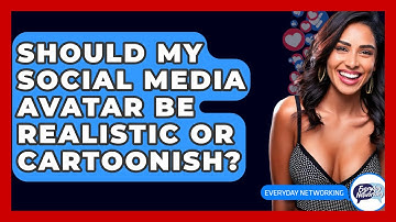 Should My Social Media Avatar Be Realistic Or Cartoonish? - Everyday-Networking