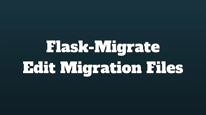 How to Manually Edit Migration Files Generated by Flask-Migrate