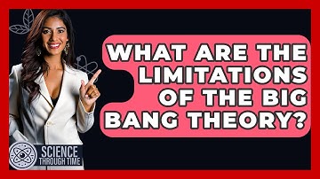 What Are The Limitations Of The Big Bang Theory? - Science Through Time