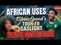 African uses iShowSpeed's Tour to GASLIGHT & ATTACK Black Americans | REACTION