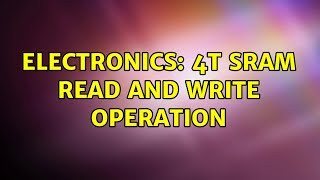 Electronics: 4T SRAM read and write operation