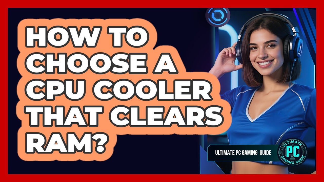 How To Choose a CPU Cooler That Clears RAM?