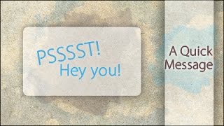 Pssst.... A quick message