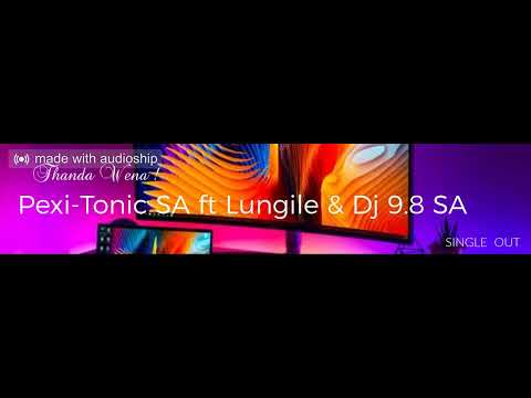 Pexi Tonic SA - Thanda wena ft. Lungile & Dj 9.8 SA