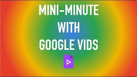 Mini-Minute with Google Vids: Importing Slides