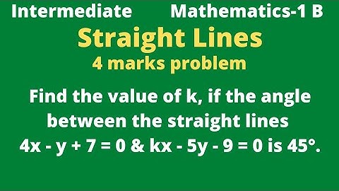 Find k, if d angle b/w the lines 4x - y + 7 = 0 and kx - 5y - 9 = 0 is 45°@EAG