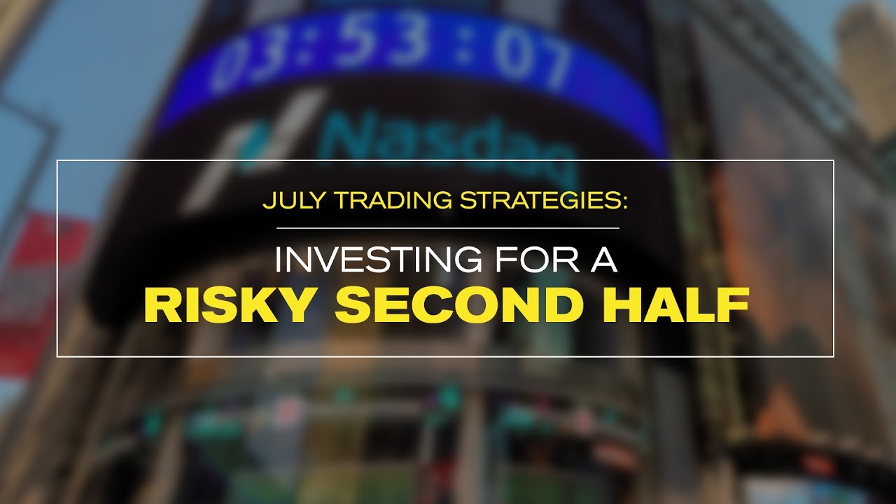 July Trading Strategies: Investing for a Risky Second Half