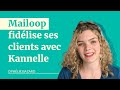 Mailoop fidlise ses clients avec kannelle  success stories