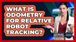 What Is Odometry For Relative Robot Tracking