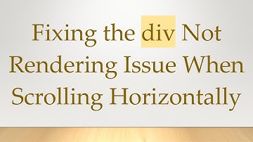 Fixing the div Not Rendering Issue When Scrolling Horizontally