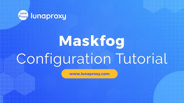 How to Use LunaProxy with Maskfog: A Complete Setup Tutorial