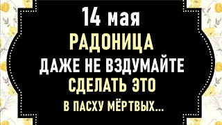 14 мая Радоница. Что нельзя делать на Радоницу. Молитвы на Радоницу. Народные традиции и приметы