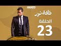 Episode 23 - Taqet Nour Series | الحلقة الثالثة و العشرون - مسلسل طاقة نور