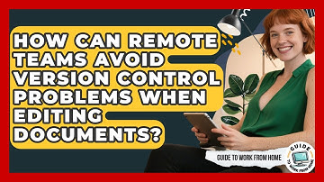How Can Remote Teams Avoid Version Control Problems When Editing Documents?
