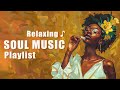 Soul music brings positive vibes for your mood  relaxing soul songs  3 hour playlist