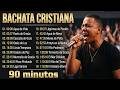 BACHATA CRISTIANA 2026 💖 Mejores Éxitos Que Tocan El Alma | Mix Adoración
