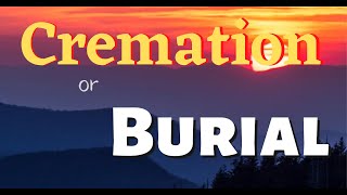 Cremation vs.  Burial  ?!