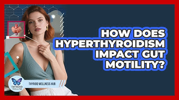 How Does Hyperthyroidism Impact Gut Motility? - Thyroid Wellness Hub