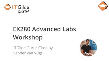 EX280 Advanced Labs Workshop  *ITGilde Gurus Class*  by Sander van Vugt