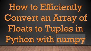 How to Efficiently Convert an Array of Floats to Tuples in Python with numpy