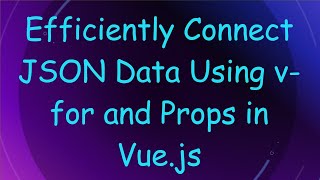 Efficiently Connect JSON Data Using v-for and Props in Vue.js