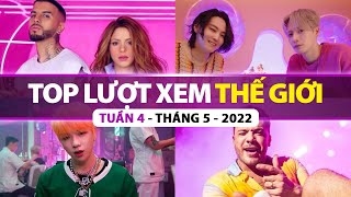 Top Bài Hát Nhiều Lượt Xem Nhất Thế Giới Tuần Qua | Tuần 4 - Tháng 5 (2022)