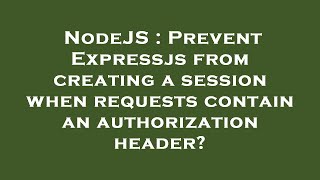 NodeJS : Prevent Expressjs from creating a session when requests contain an authorization header?