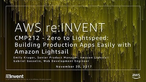 AWS re:Invent 2017: Building production apps easily with Amazon Lightsail (CMP212)