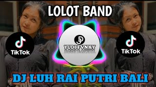 DJ LUH RAI PUTRU BALI || LOLOT BAND VIRAL TIKTOK 2024