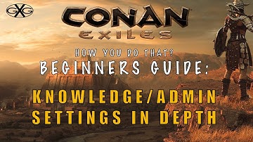 Conan Exiles How You Do That? Ep1:  Beginners Guide to Admin Settings, and Knowledge Points in Depth